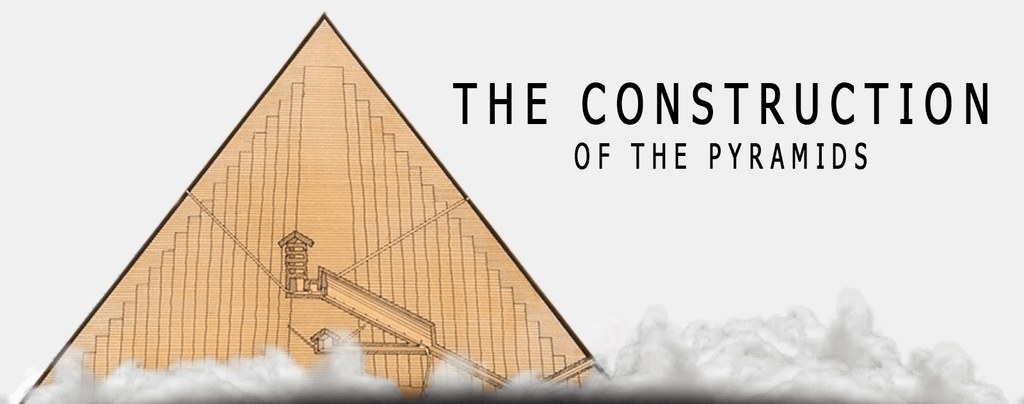 CONSTRUCTION OF THE PYRAMIDS