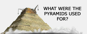 WHAT WERE THE PYRAMIDS USED FOR?
